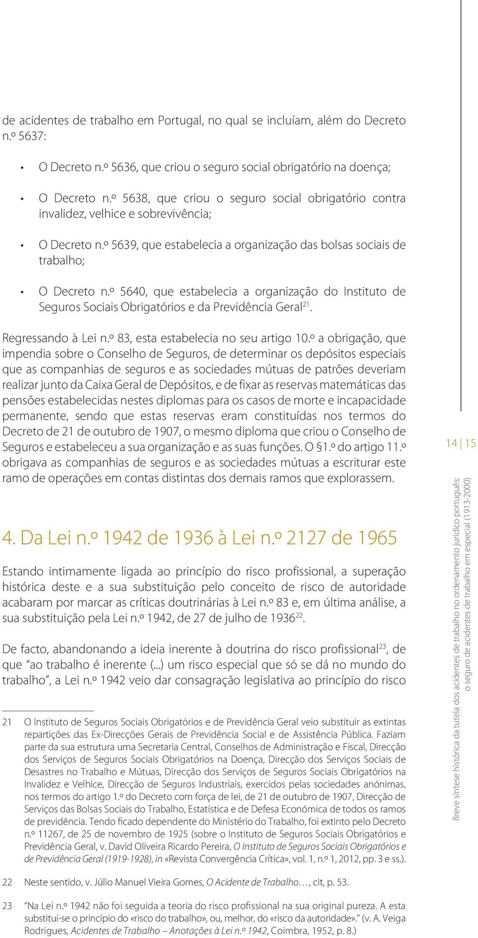 º 5640, que estabelecia a organização do Instituto de Seguros Sociais Obrigatórios e da Previdência Geral 21. Regressando à Lei n.º 83, esta estabelecia no seu artigo 10.