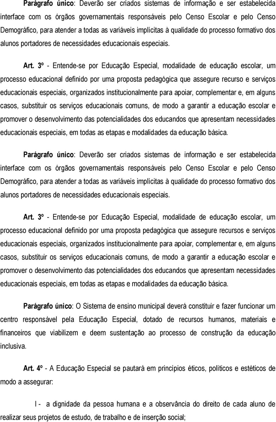 3º - Entende-se por Educação Especial, modalidade de educação escolar, um processo educacional definido por uma proposta pedagógica que assegure recurso e serviços educacionais especiais, organizados