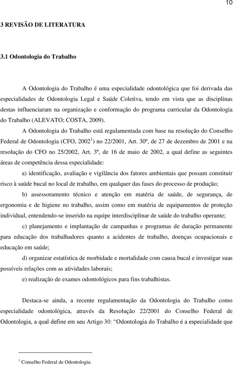 destas influenciaram na organização e conformação do programa curricular da Odontologia do Trabalho (ALEVATO; COSTA, 2009).