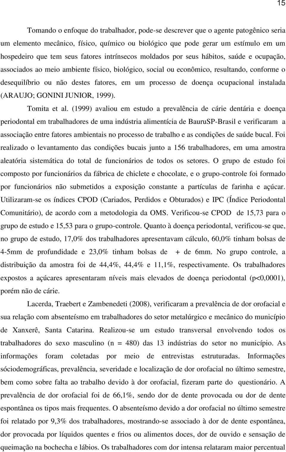 processo de doença ocupacional instalada (ARAUJO; GONINI JUNIOR, 1999). Tomita et al.