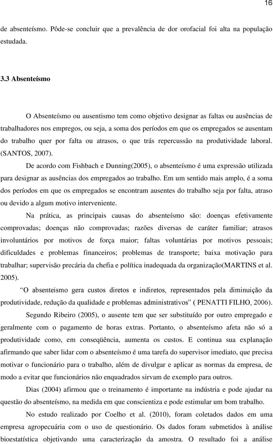 quer por falta ou atrasos, o que trás repercussão na produtividade laboral. (SANTOS, 2007).