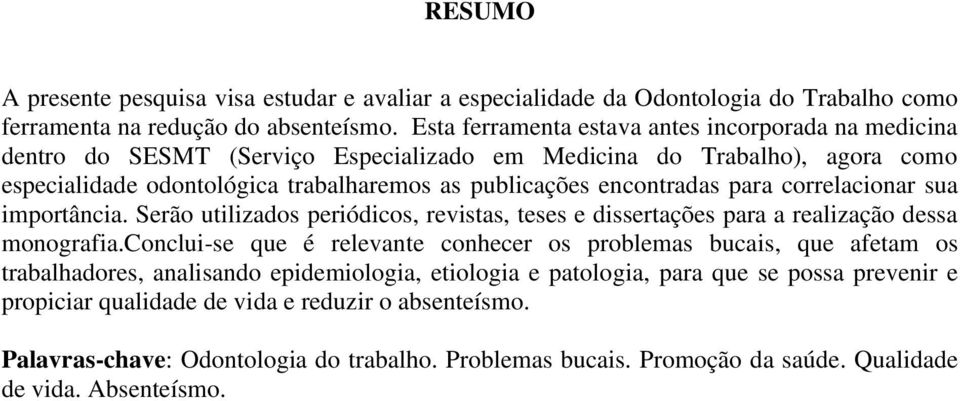 para correlacionar sua importância. Serão utilizados periódicos, revistas, teses e dissertações para a realização dessa monografia.