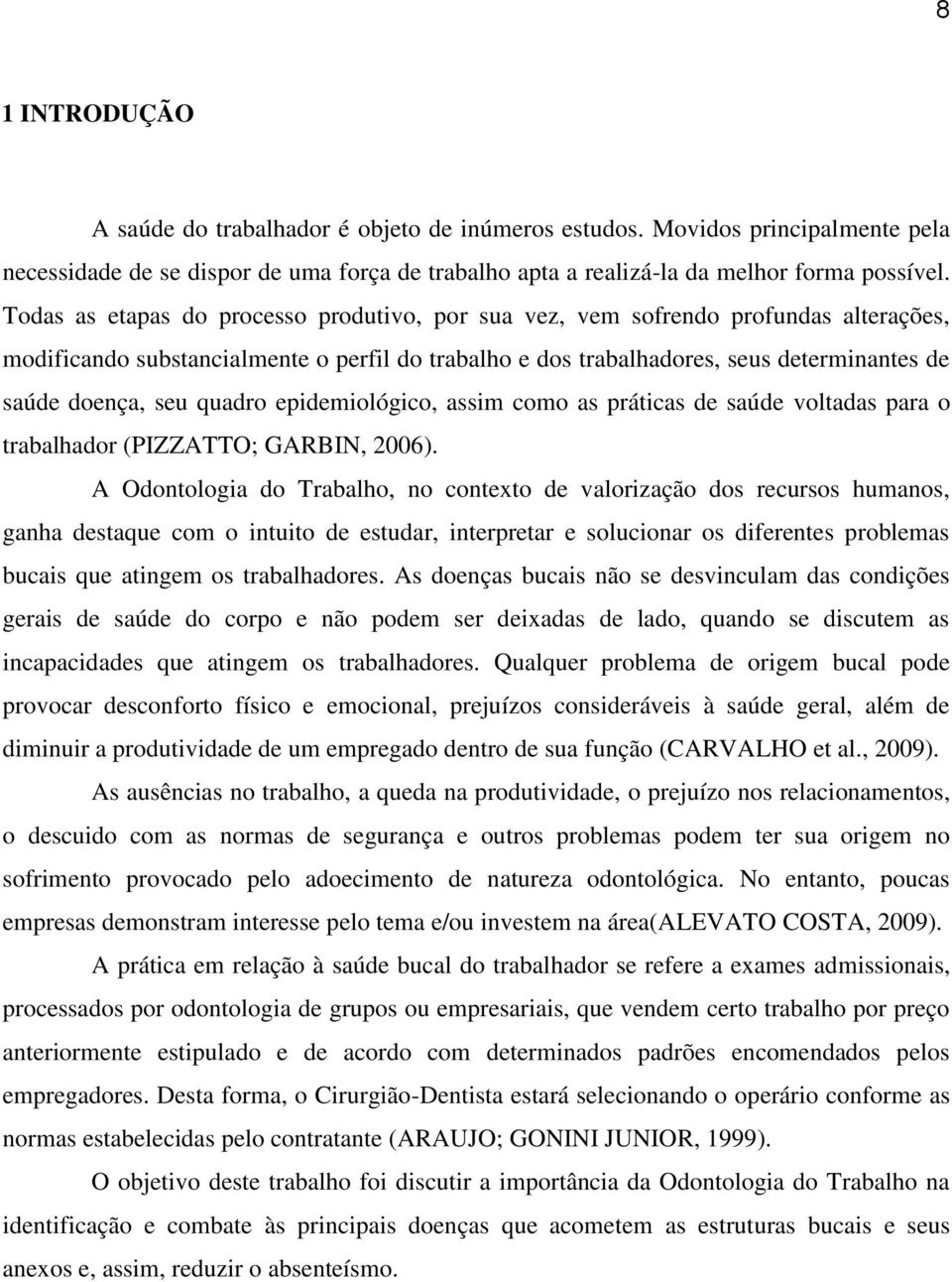 quadro epidemiológico, assim como as práticas de saúde voltadas para o trabalhador (PIZZATTO; GARBIN, 2006).