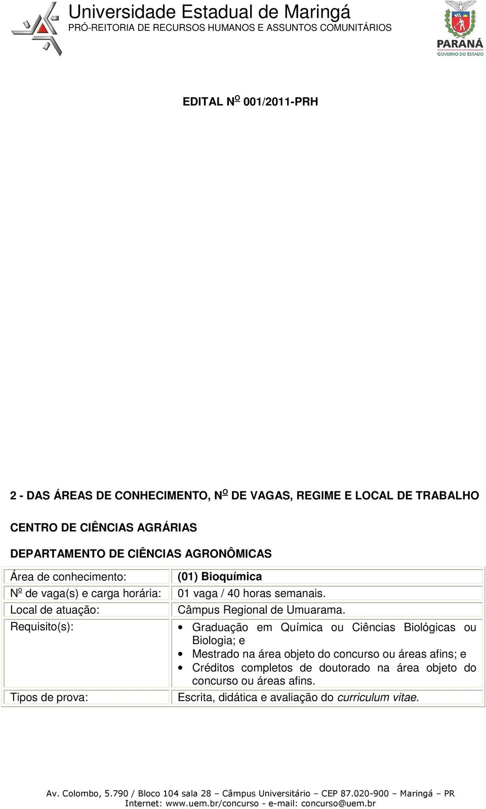 Graduação em Química ou Ciências Biológicas ou Biologia; e Mestrado na área objeto do