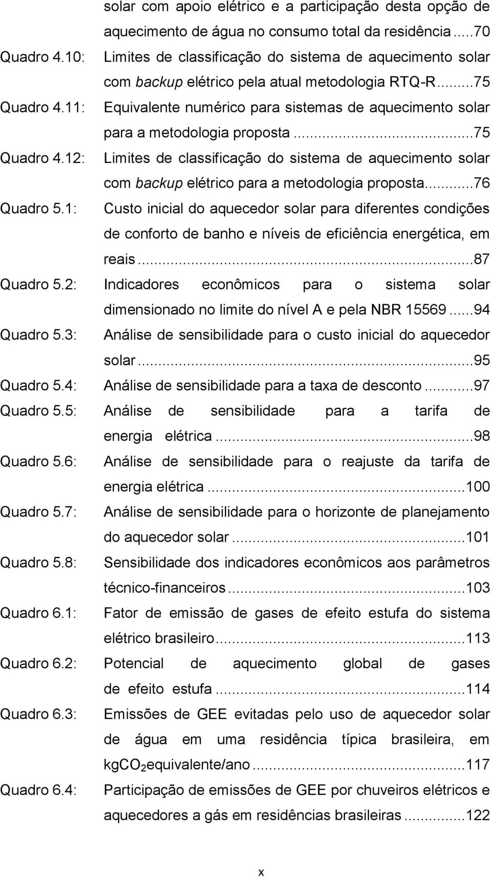 11: Equivalente numérico para sistemas de aquecimento solar para a metodologia proposta...75 Quadro 4.