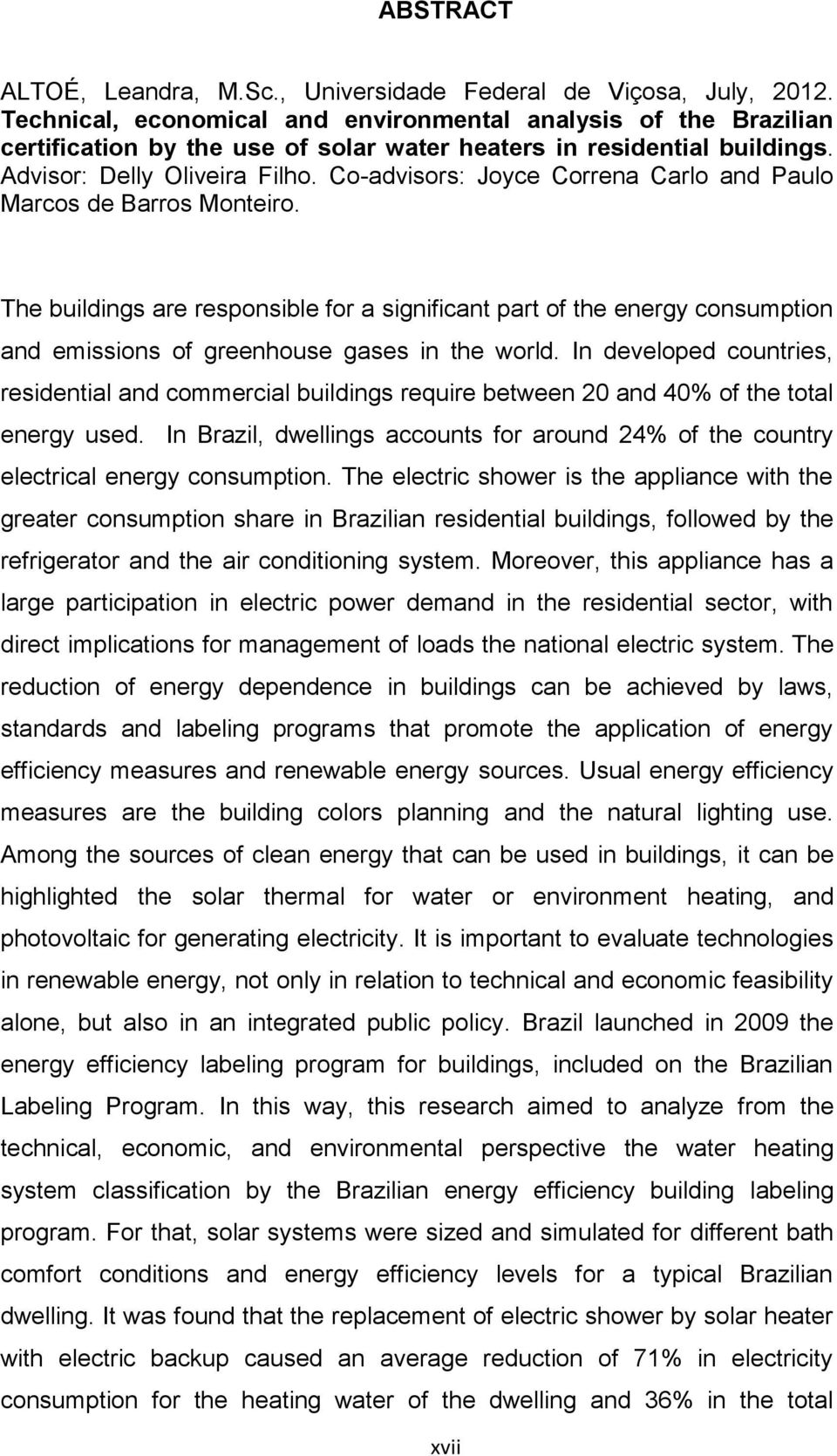 Co-advisors: Joyce Correna Carlo and Paulo Marcos de Barros Monteiro. The buildings are responsible for a significant part of the energy consumption and emissions of greenhouse gases in the world.