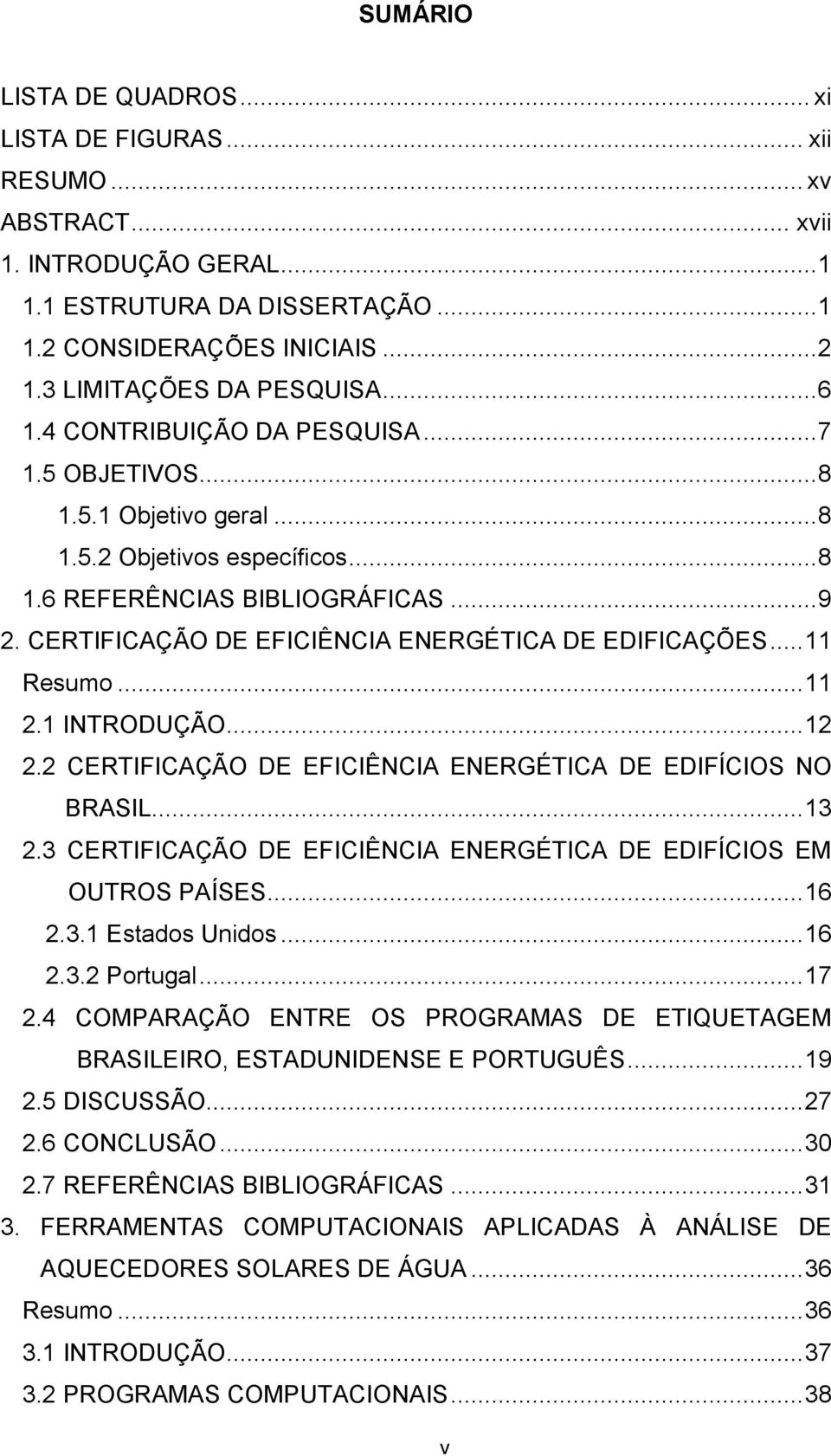 CERTIFICAÇÃO DE EFICIÊNCIA ENERGÉTICA DE EDIFICAÇÕES... 11 Resumo... 11 2.1 INTRODUÇÃO... 12 2.2 CERTIFICAÇÃO DE EFICIÊNCIA ENERGÉTICA DE EDIFÍCIOS NO BRASIL... 13 2.