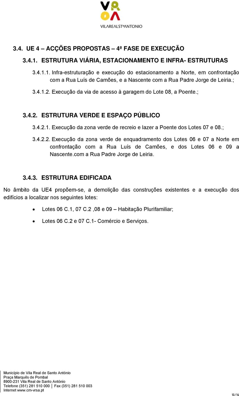 com a Rua Padre Jorge de Leiria. 3.4.3. ESTRUTURA EDIFICADA No âmbito da UE4 propõem-se, a demolição das construções existentes e a execução dos edifícios a localizar nos seguintes lotes: Lotes 06 C.