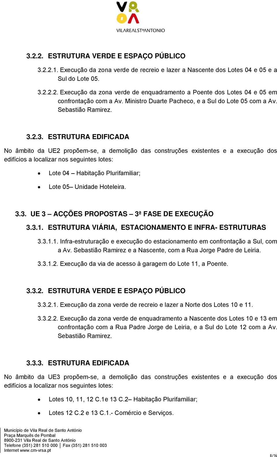 2.3. ESTRUTURA EDIFICADA No âmbito da UE2 propõem-se, a demolição das construções existentes e a execução dos edifícios a localizar nos seguintes lotes: Lote 04 Habitação Plurifamiliar; Lote 05