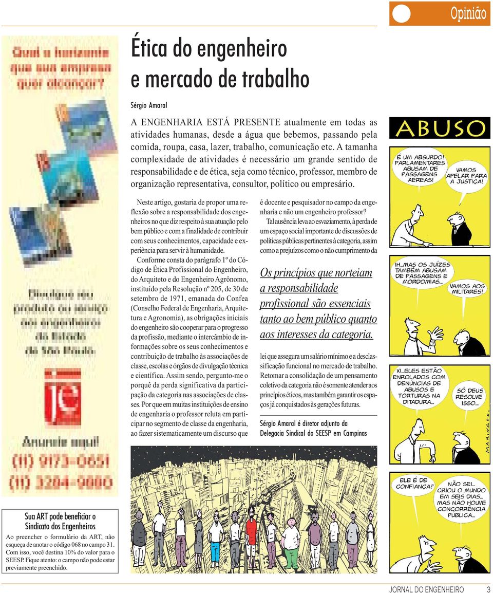 A tamanha complexidade de atividades é necessário um grande sentido de responsabilidade e de ética, seja como técnico, professor, membro de organização representativa, consultor, político ou