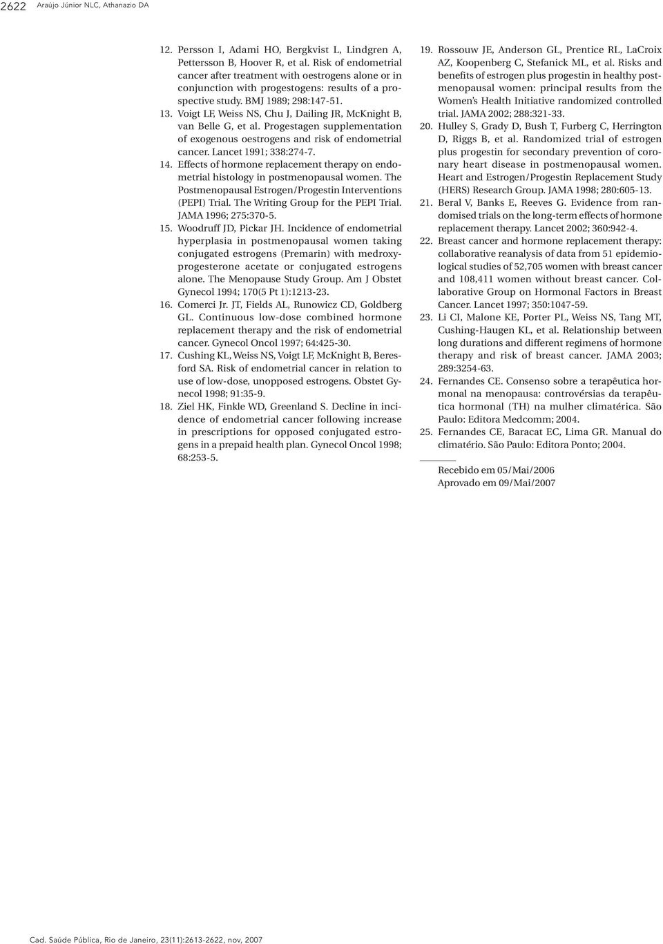 Voigt LF, Weiss NS, Chu J, Dailing JR, McKnight B, van Belle G, et al. Progestagen supplementation of exogenous oestrogens and risk of endometrial cancer. Lancet 1991; 338:274-7. 14.