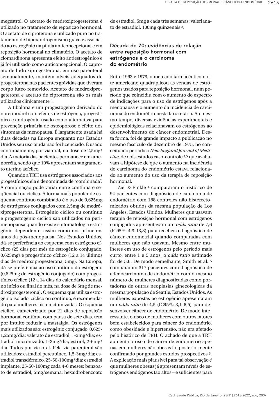 O acetato de clomardinona apresenta efeito antiestrogênico e já foi utilizado como anticoncepcional.