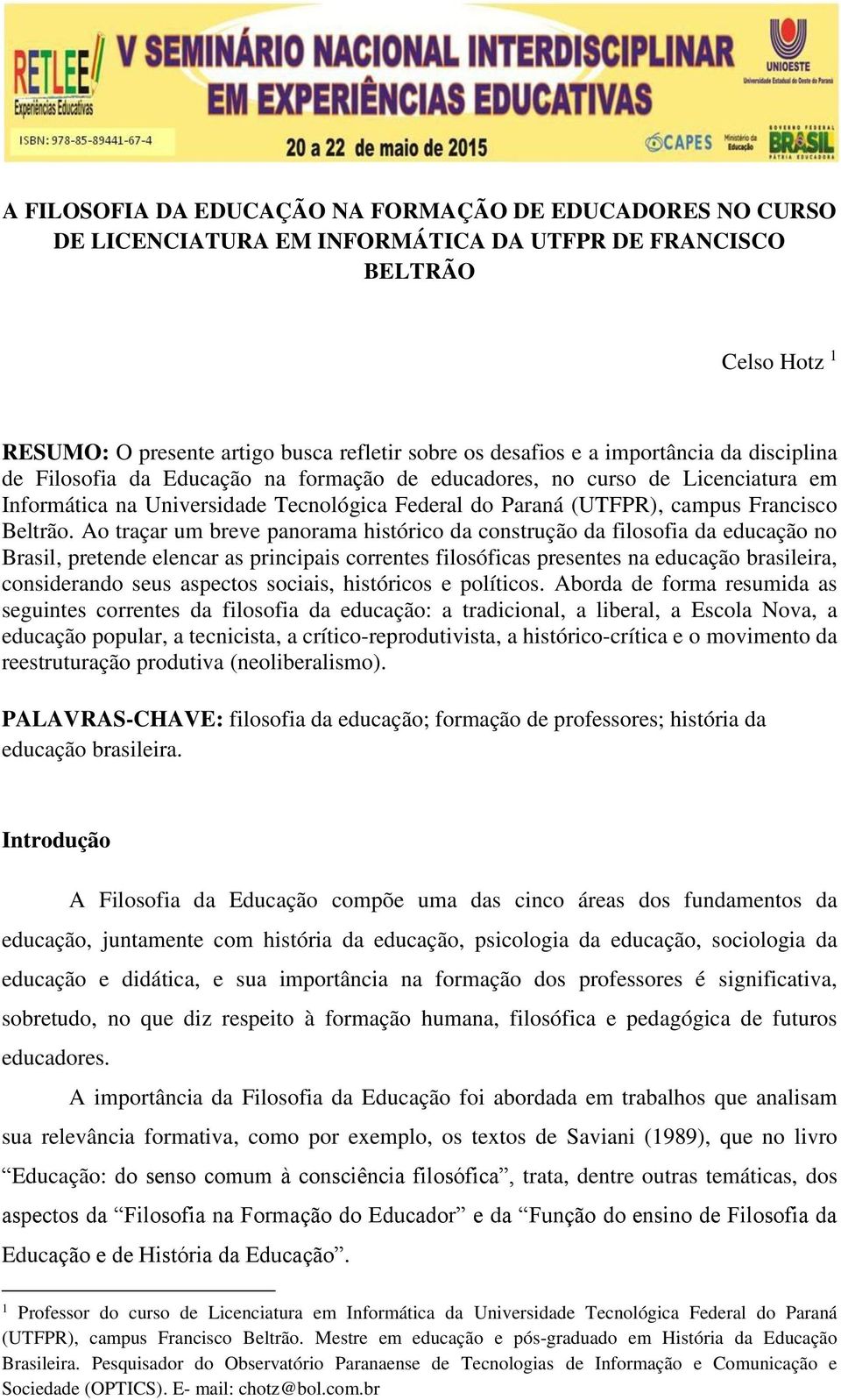 Ao traçar um breve panorama histórico da construção da filosofia da educação no Brasil, pretende elencar as principais correntes filosóficas presentes na educação brasileira, considerando seus