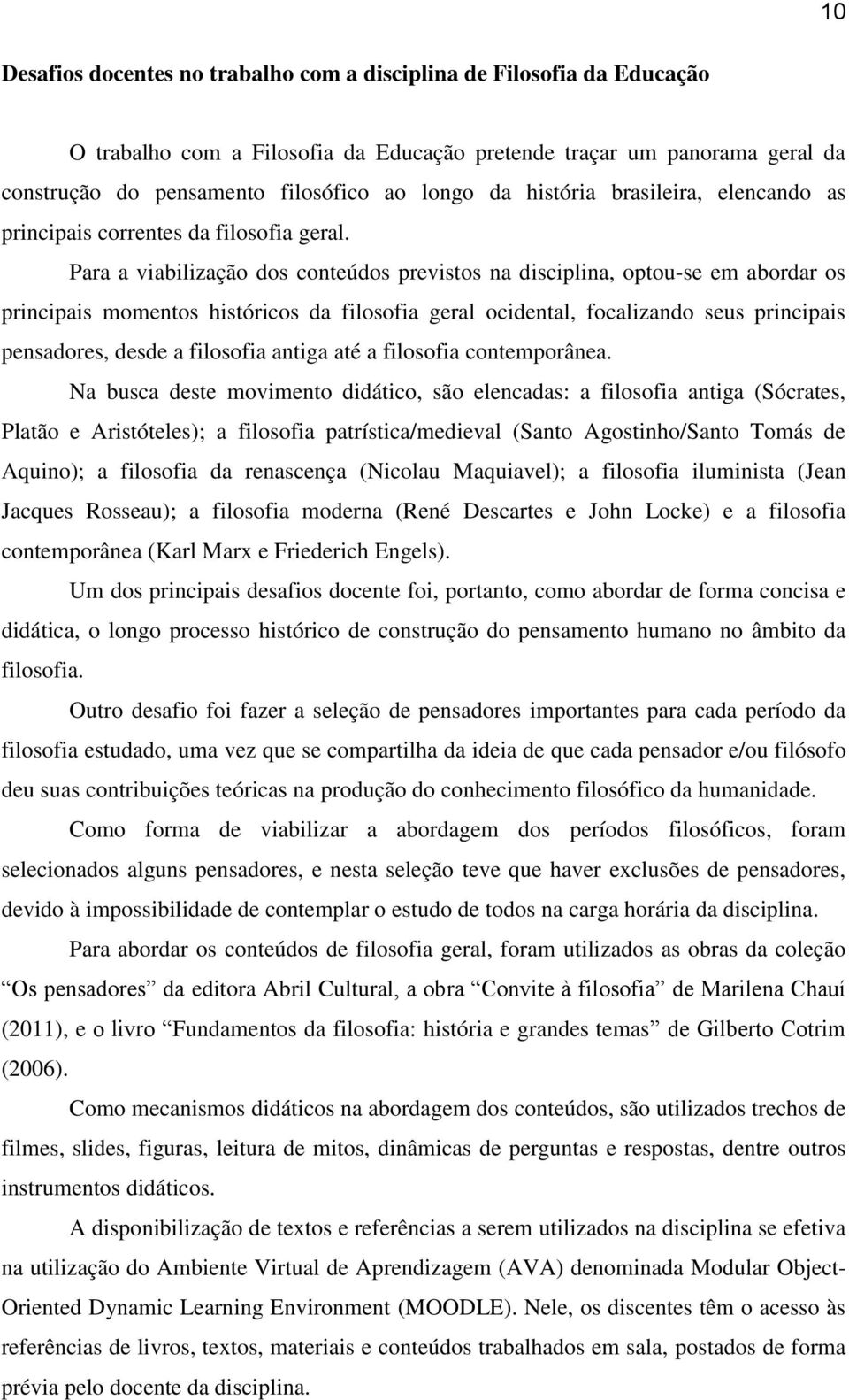 Para a viabilização dos conteúdos previstos na disciplina, optou-se em abordar os principais momentos históricos da filosofia geral ocidental, focalizando seus principais pensadores, desde a