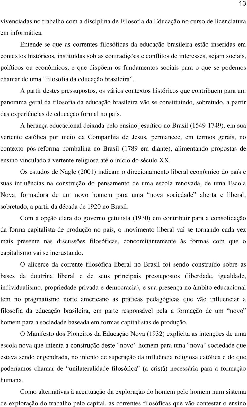 econômicos, e que dispõem os fundamentos sociais para o que se podemos chamar de uma filosofia da educação brasileira.