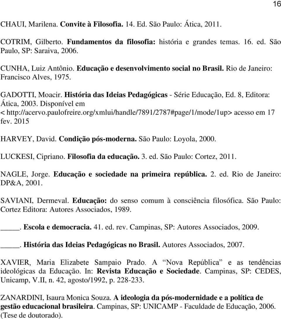 Disponível em < http://acervo.paulofreire.org/xmlui/handle/7891/2787#page/1/mode/1up> acesso em 17 fev. 2015 HARVEY, David. Condição pós-moderna. São Paulo: Loyola, 2000. LUCKESI, Cipriano.