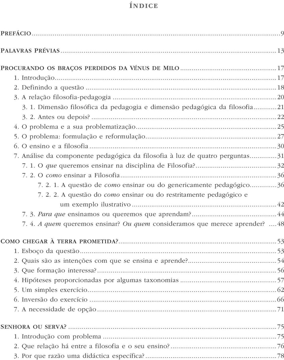 Análise da componente pedagógica da filosofia à luz de quatro perguntas... 31 7. 1. O que queremos ensinar na disciplina de Filosofia?...32 7. 2. O como ensinar a Filosofia...36 7. 2. 1. A questão de como ensinar ou do genericamente pedagógico.