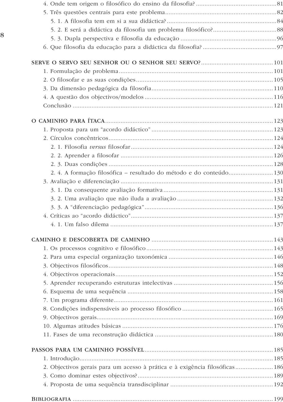 ...97 SERVE O SERVO SEU SENHOR OU O SENHOR SEU SERVO?... 101 1. Formulação de problema... 101 2. O filosofar e as suas condições... 105 3. Da dimensão pedagógica da filosofia... 110 4.