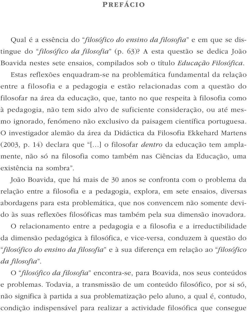 Estas reflexões enquadram-se na problemática fundamental da relação entre a filosofia e a pedagogia e estão relacionadas com a questão do filosofar na área da educação, que, tanto no que respeita à