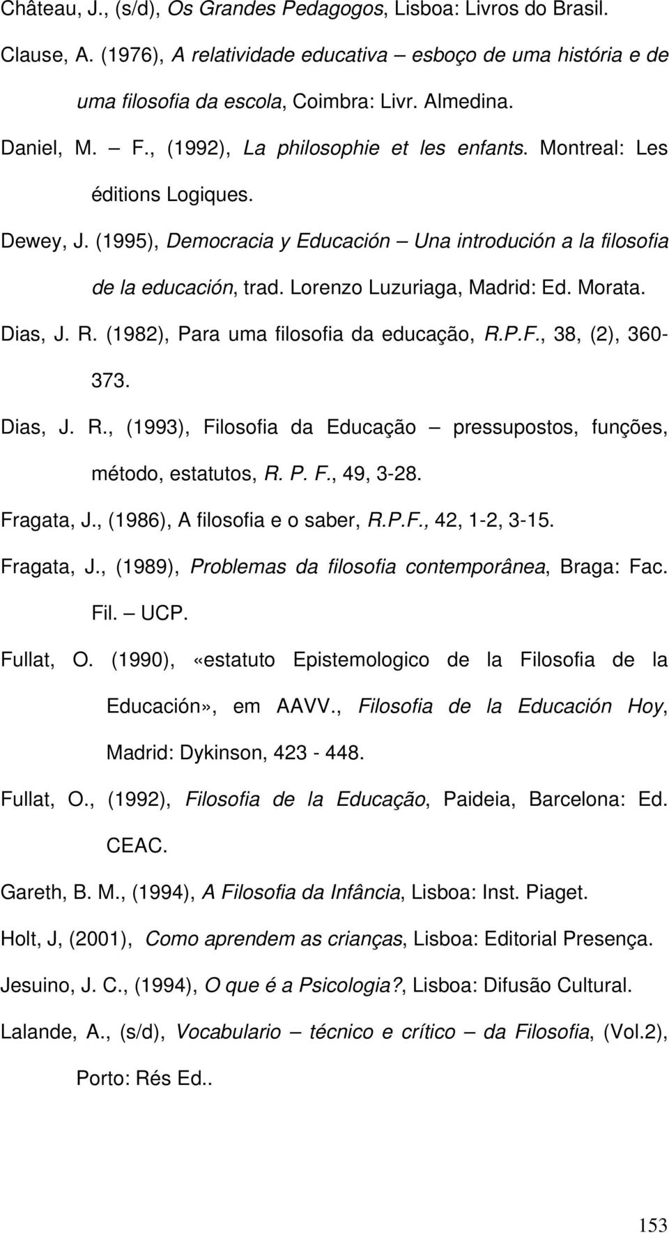 Lorenzo Luzuriaga, Madrid: Ed. Morata. Dias, J. R. (1982), Para uma filosofia da educação, R.P.F., 38, (2), 360-373. Dias, J. R., (1993), Filosofia da Educação pressupostos, funções, método, estatutos, R.