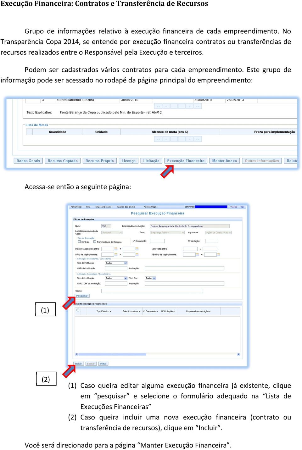 Podem ser cadastrados vários contratos para cada empreendimento.