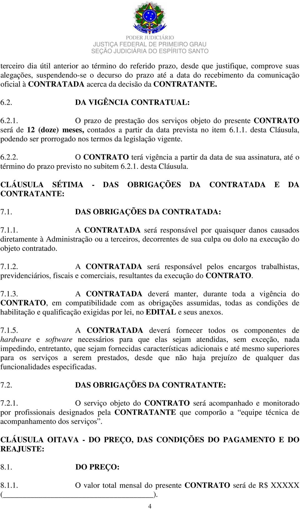 O prazo de prestação dos serviços objeto do presente CONTRATO será de 12 (doze) meses, contados a partir da data prevista no item 6.1.1. desta Cláusula, podendo ser prorrogado nos termos da legislação vigente.