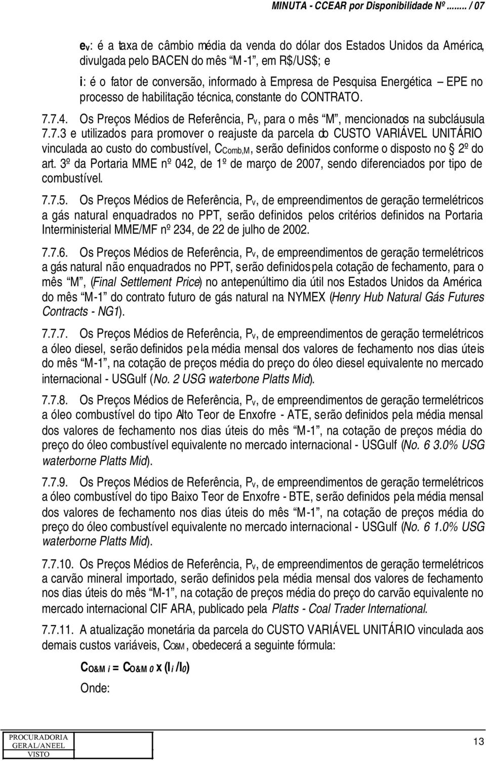 7.4. Os Preços Médios de Referência, Pv, para o mês M, mencionados na subcláusula 7.7.3 e utilizados para promover o reajuste da parcela do CUSTO VARIÁVEL UNITÁRIO vinculada ao custo do combustível, CComb,M, serão definidos conforme o disposto no 2º do art.