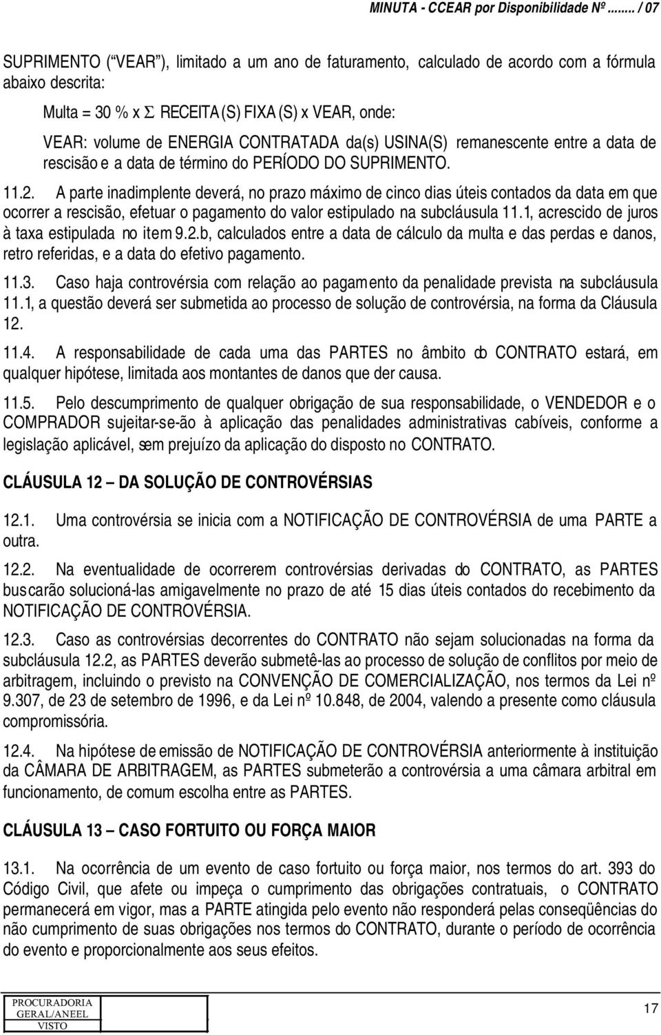 A parte inadimplente deverá, no prazo máximo de cinco dias úteis contados da data em que ocorrer a rescisão, efetuar o pagamento do valor estipulado na subcláusula 11.