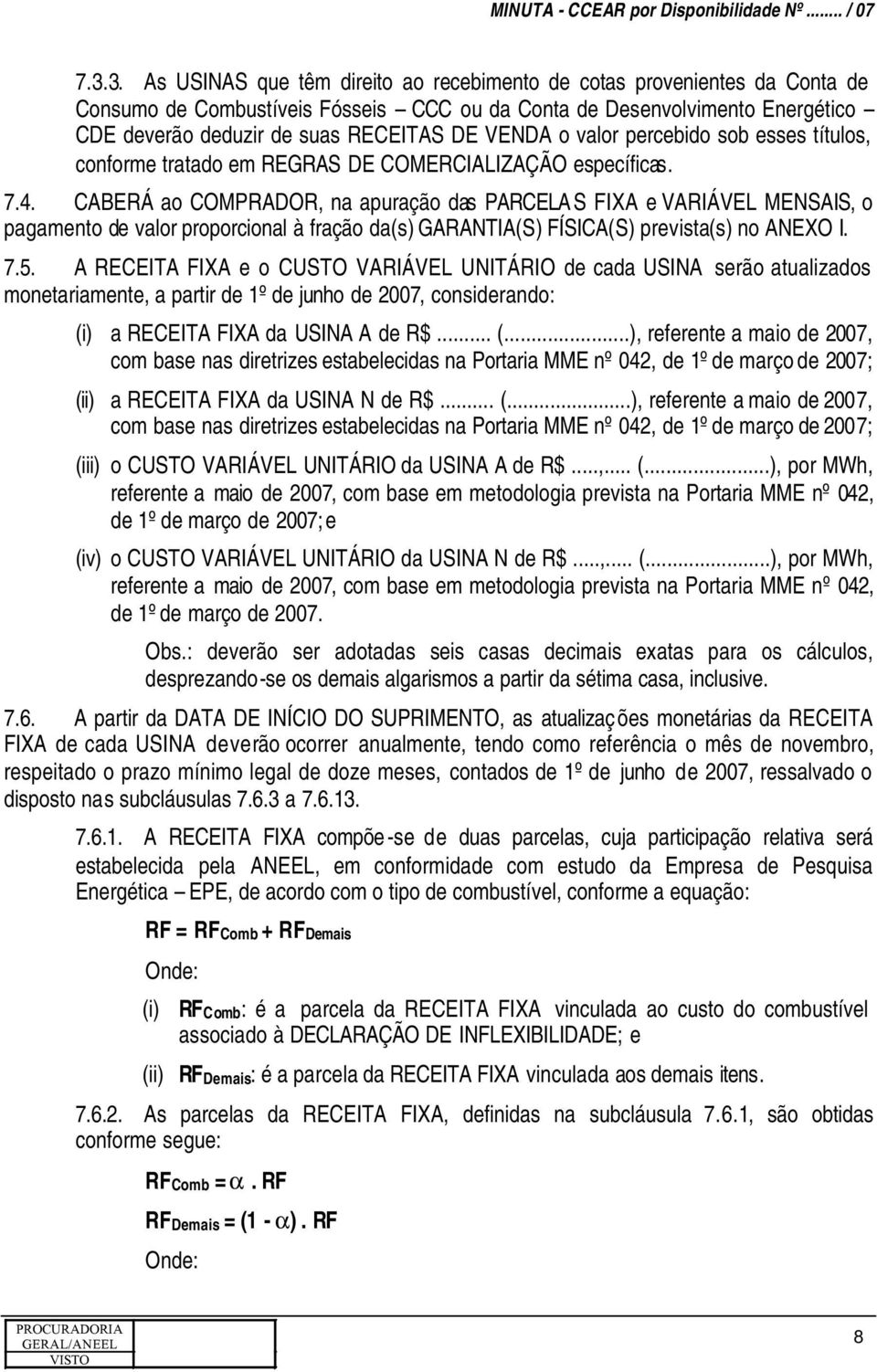 CABERÁ ao COMPRADOR, na apuração das PARCELA S FIXA e VARIÁVEL MENSAIS, o pagamento de valor proporcional à fração da(s) GARANTIA(S) FÍSICA(S) prevista(s) no ANEXO I. 7.5.