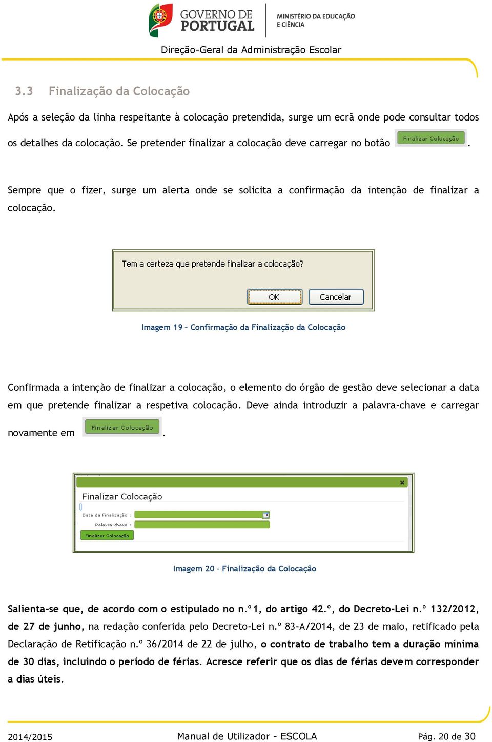 Imagem 19 Confirmação da Finalização da Colocação Confirmada a intenção de finalizar a colocação, o elemento do órgão de gestão deve selecionar a data em que pretende finalizar a respetiva colocação.