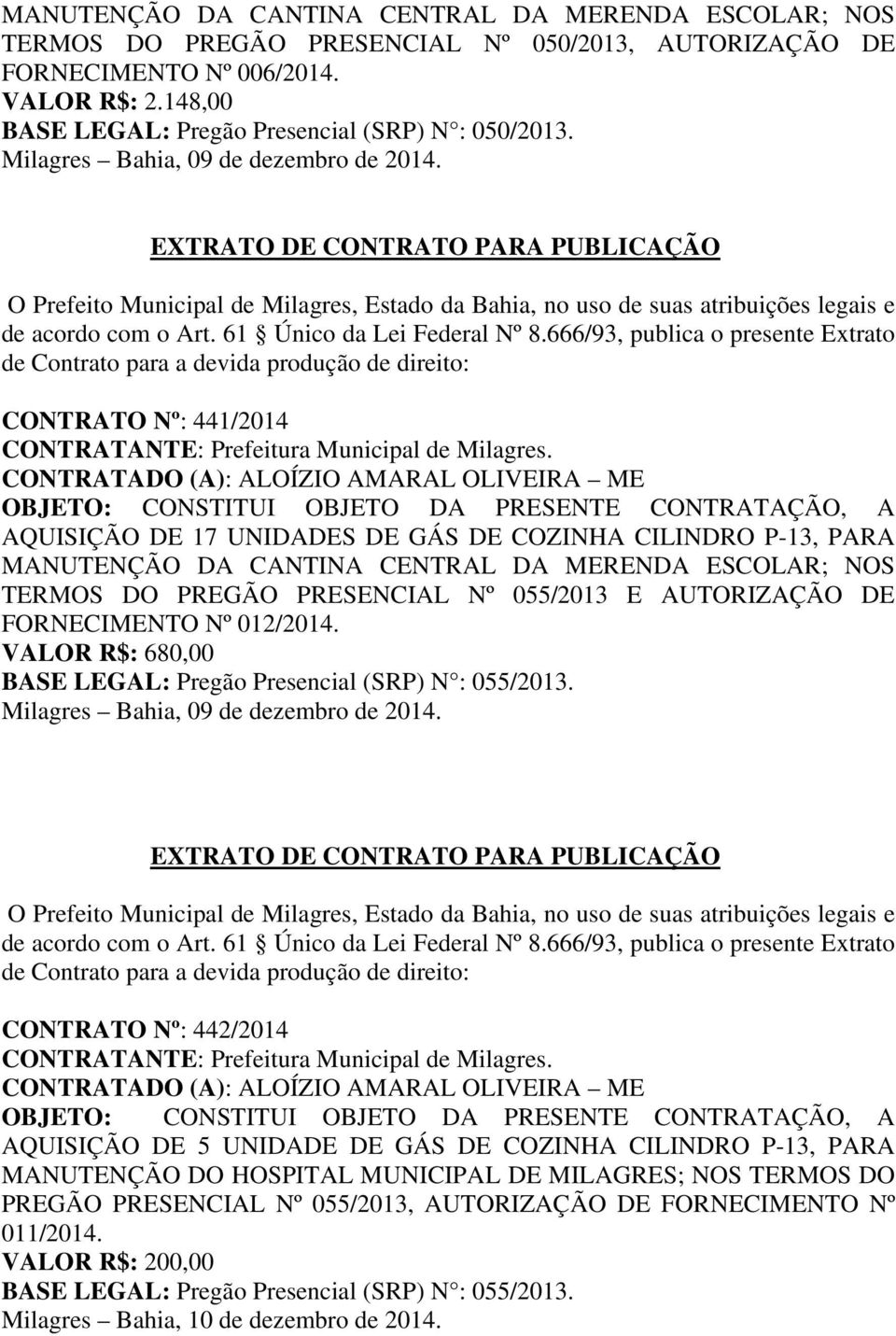 CONTRATO Nº: 441/2014 CONTRATADO (A): ALOÍZIO AMARAL OLIVEIRA ME AQUISIÇÃO DE 17 UNIDADES DE GÁS DE COZINHA CILINDRO P-13, PARA MANUTENÇÃO DA CANTINA CENTRAL DA MERENDA ESCOLAR; NOS TERMOS DO PREGÃO