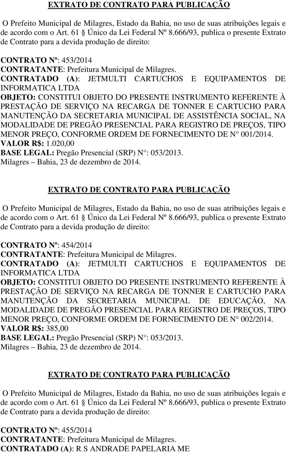 CONTRATO Nº: 454/2014 CONTRATADO (A): JETMULTI CARTUCHOS E EQUIPAMENTOS DE INFORMATICA LTDA PRESTAÇÃO DE SERVIÇO NA RECARGA DE TONNER E CARTUCHO PARA MANUTENÇÃO DA SECRETARIA MUNICIPAL DE EDUCAÇÃO,