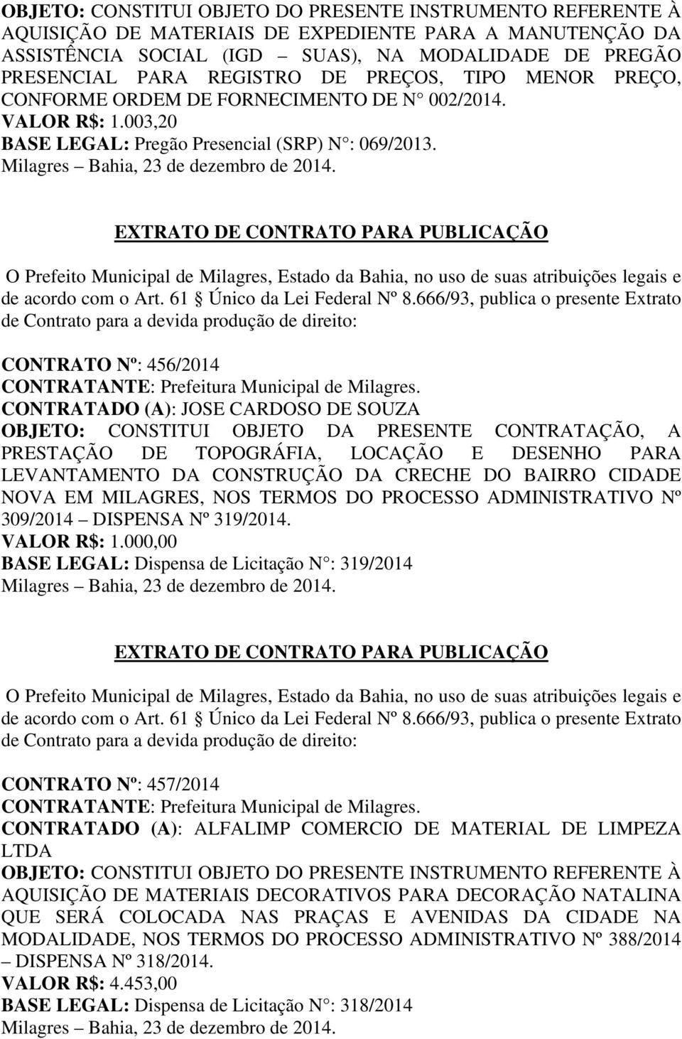 CONTRATO Nº: 456/2014 CONTRATADO (A): JOSE CARDOSO DE SOUZA PRESTAÇÃO DE TOPOGRÁFIA, LOCAÇÃO E DESENHO PARA LEVANTAMENTO DA CONSTRUÇÃO DA CRECHE DO BAIRRO CIDADE NOVA EM MILAGRES, NOS TERMOS DO