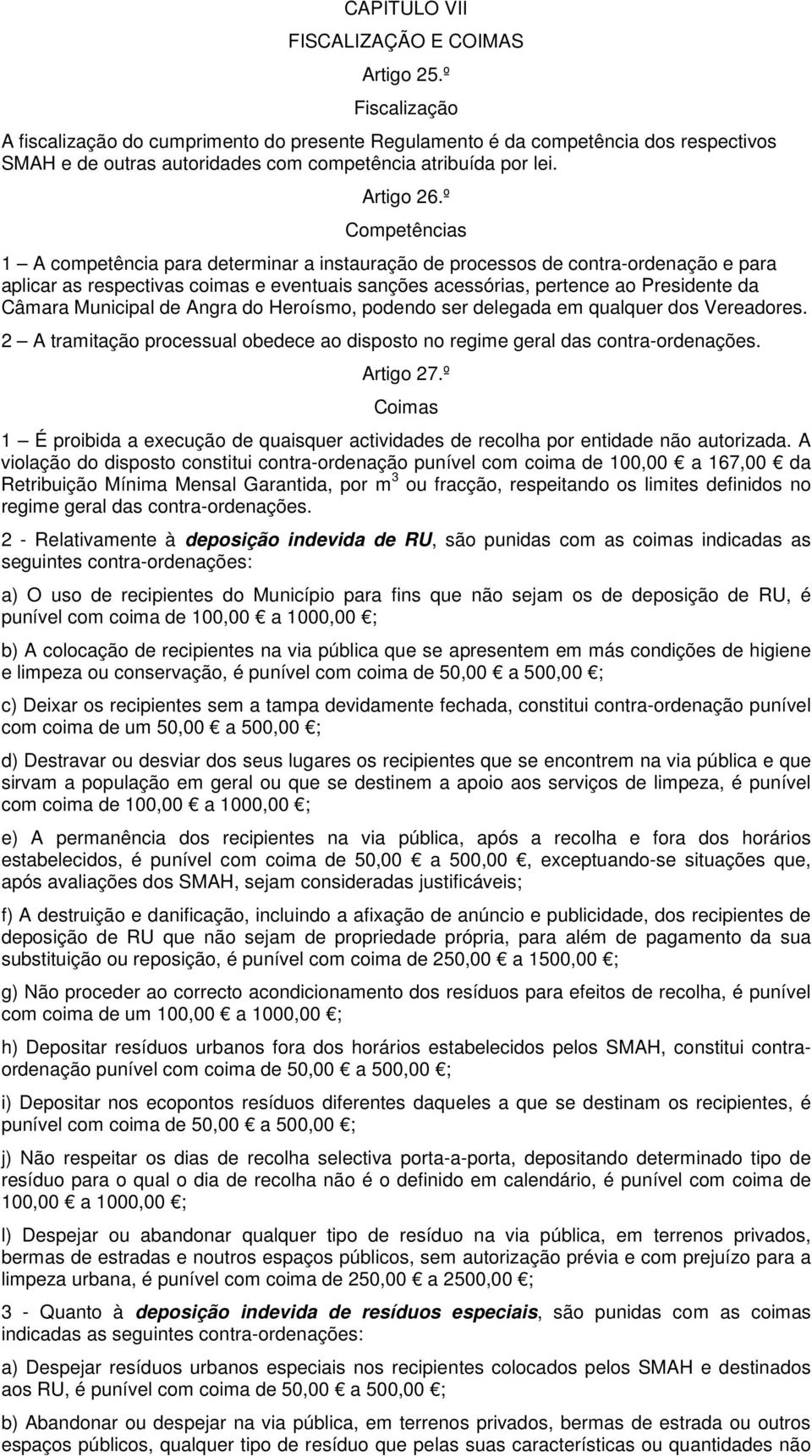 º Competências 1 A competência para determinar a instauração de processos de contra-ordenação e para aplicar as respectivas coimas e eventuais sanções acessórias, pertence ao Presidente da Câmara