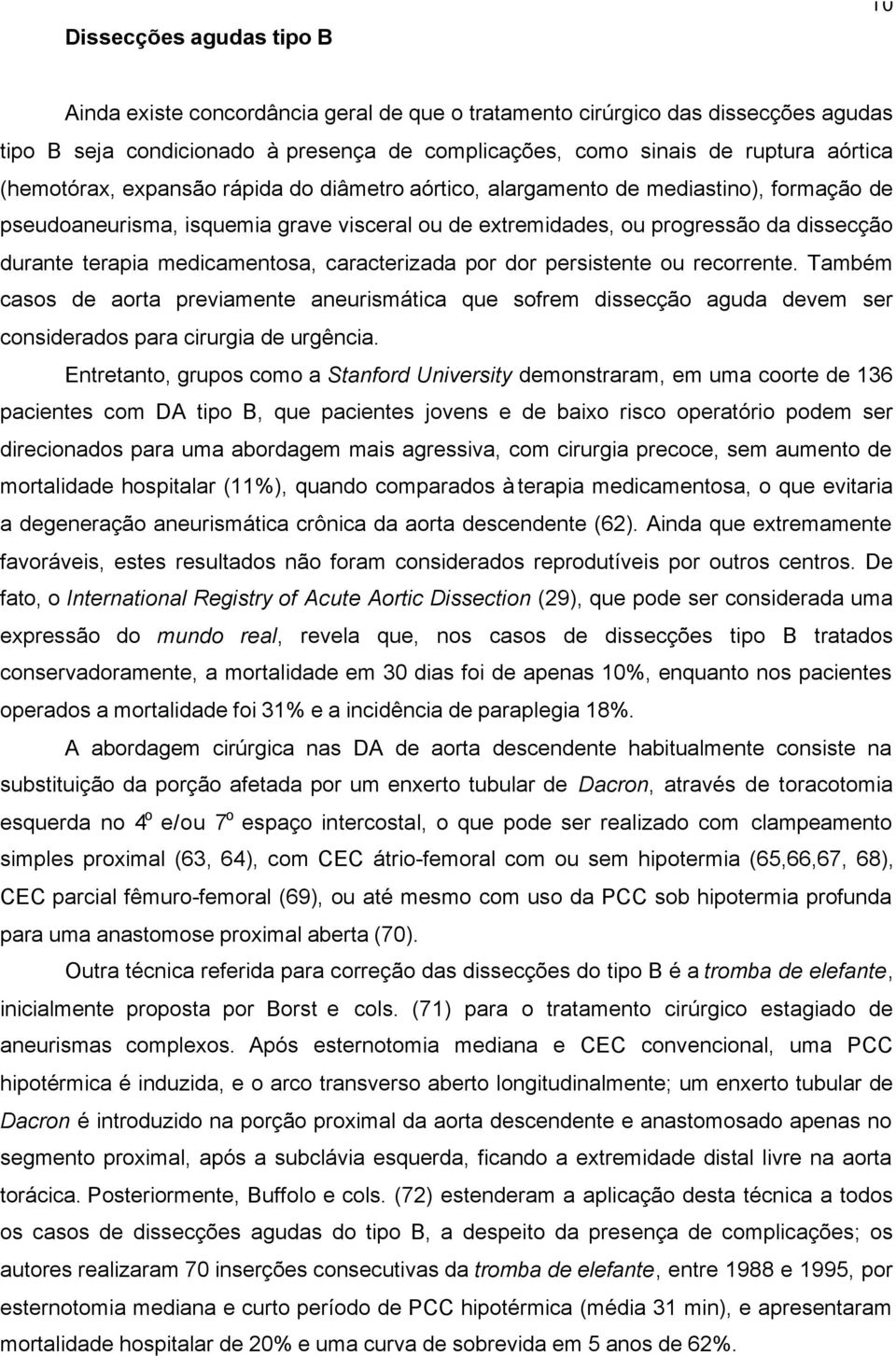 medicamentosa, caracterizada por dor persistente ou recorrente. Também casos de aorta previamente aneurismática que sofrem dissecção aguda devem ser considerados para cirurgia de urgência.