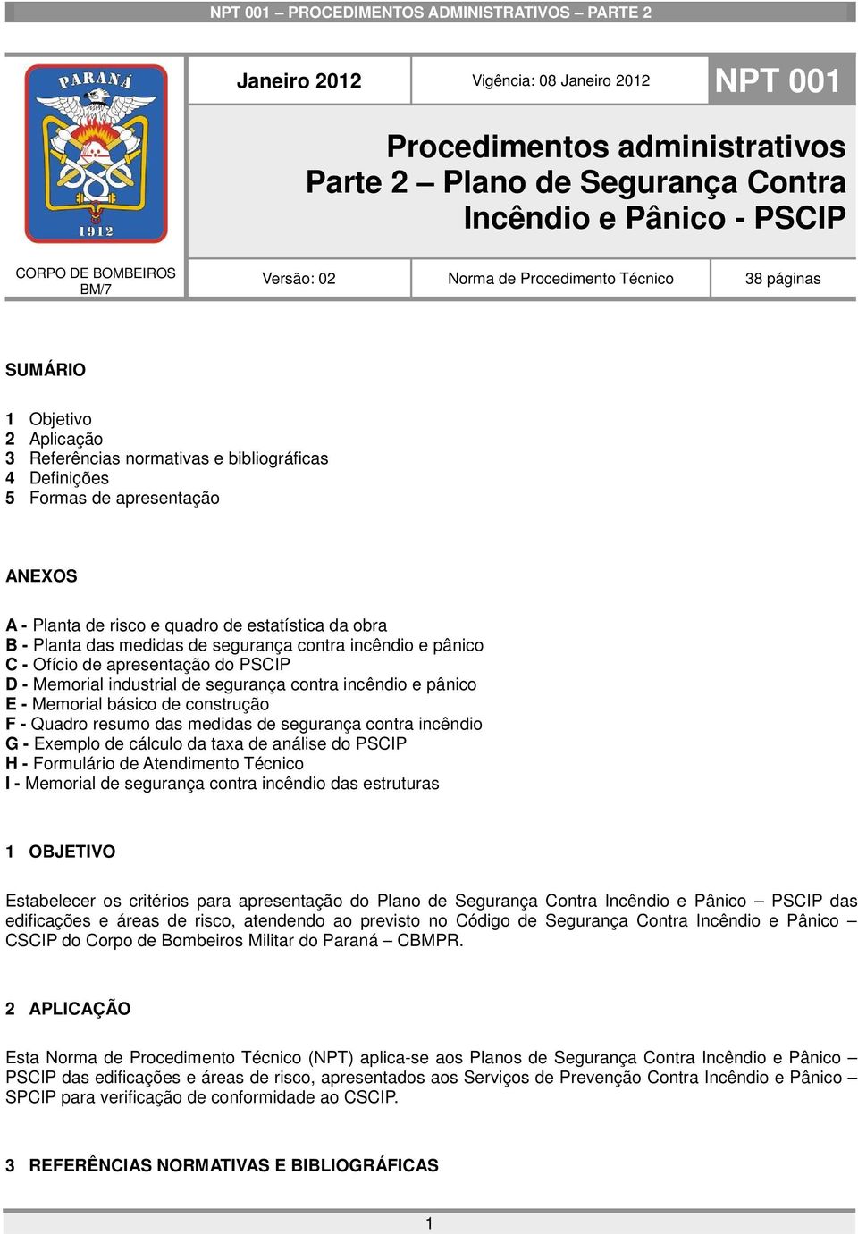 das medidas de segurança contra incêndio e pânico C - Ofício de apresentação do PSCIP D - Memorial industrial de segurança contra incêndio e pânico E - Memorial básico de construção F - Quadro resumo