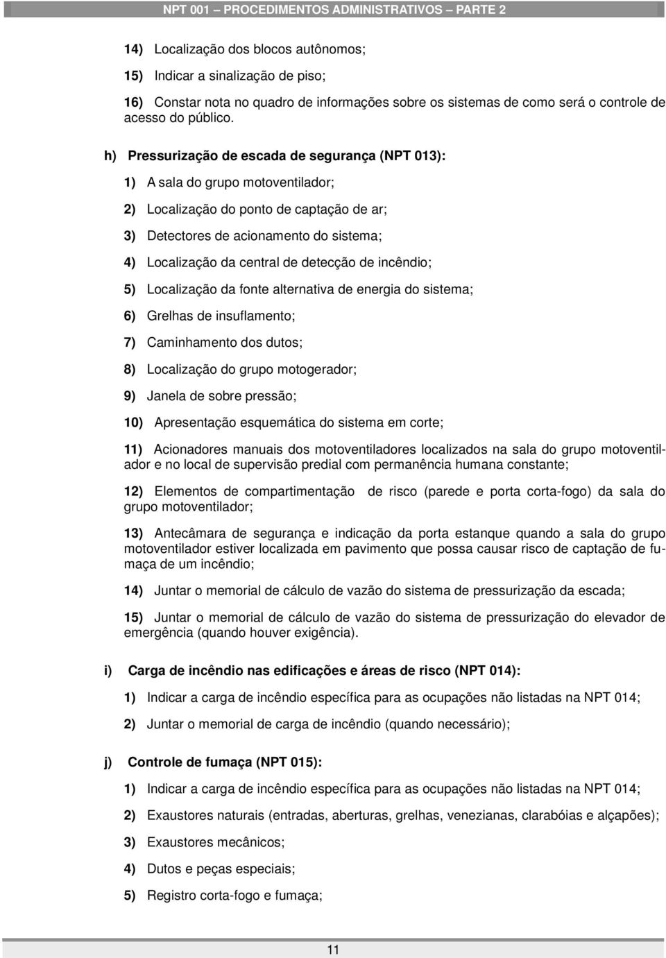 detecção de incêndio; 5) Localização da fonte alternativa de energia do sistema; 6) Grelhas de insuflamento; 7) Caminhamento dos dutos; 8) Localização do grupo motogerador; 9) Janela de sobre