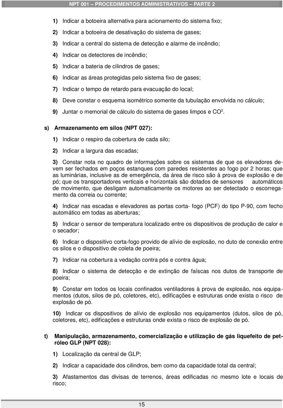 Deve constar o esquema isométrico somente da tubulação envolvida no cálculo; 9) Juntar o memorial de cálculo do sistema de gases limpos e CO 2.