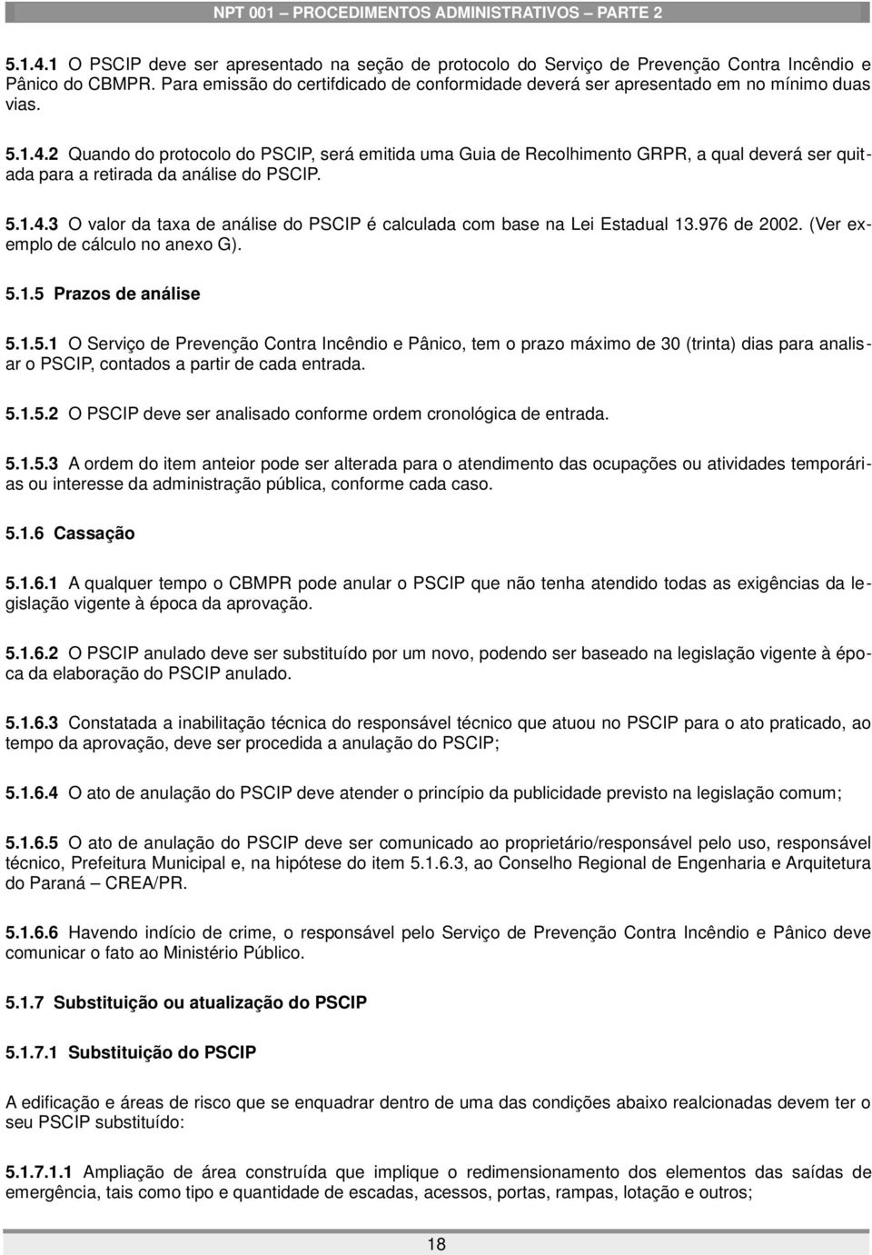 2 Quando do protocolo do PSCIP, será emitida uma Guia de Recolhimento GRPR, a qual deverá ser quitada para a retirada da análise do PSCIP. 5.1.4.