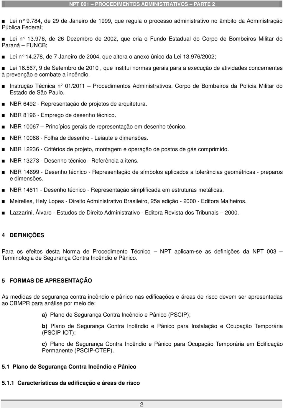 567, 9 de Setembro de 2010, que institui normas gerais para a execução de atividades concernentes à prevenção e combate a incêndio. Instrução Técnica nº 01/2011 Procedimentos Administrativos.