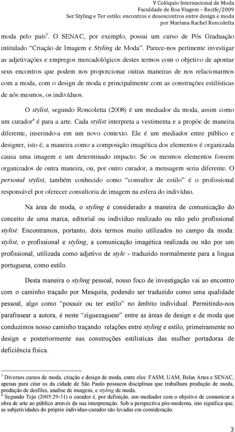 moda, com o design de moda e principalmente com as construções estilísticas de nós mesmos, os indivíduos.