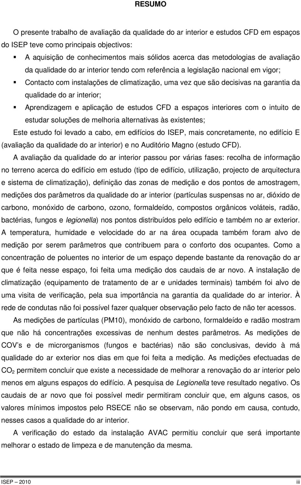 interior; Aprendizagem e aplicação de estudos CFD a espaços interiores com o intuito de estudar soluções de melhoria alternativas às existentes; Este estudo foi levado a cabo, em edifícios do ISEP,