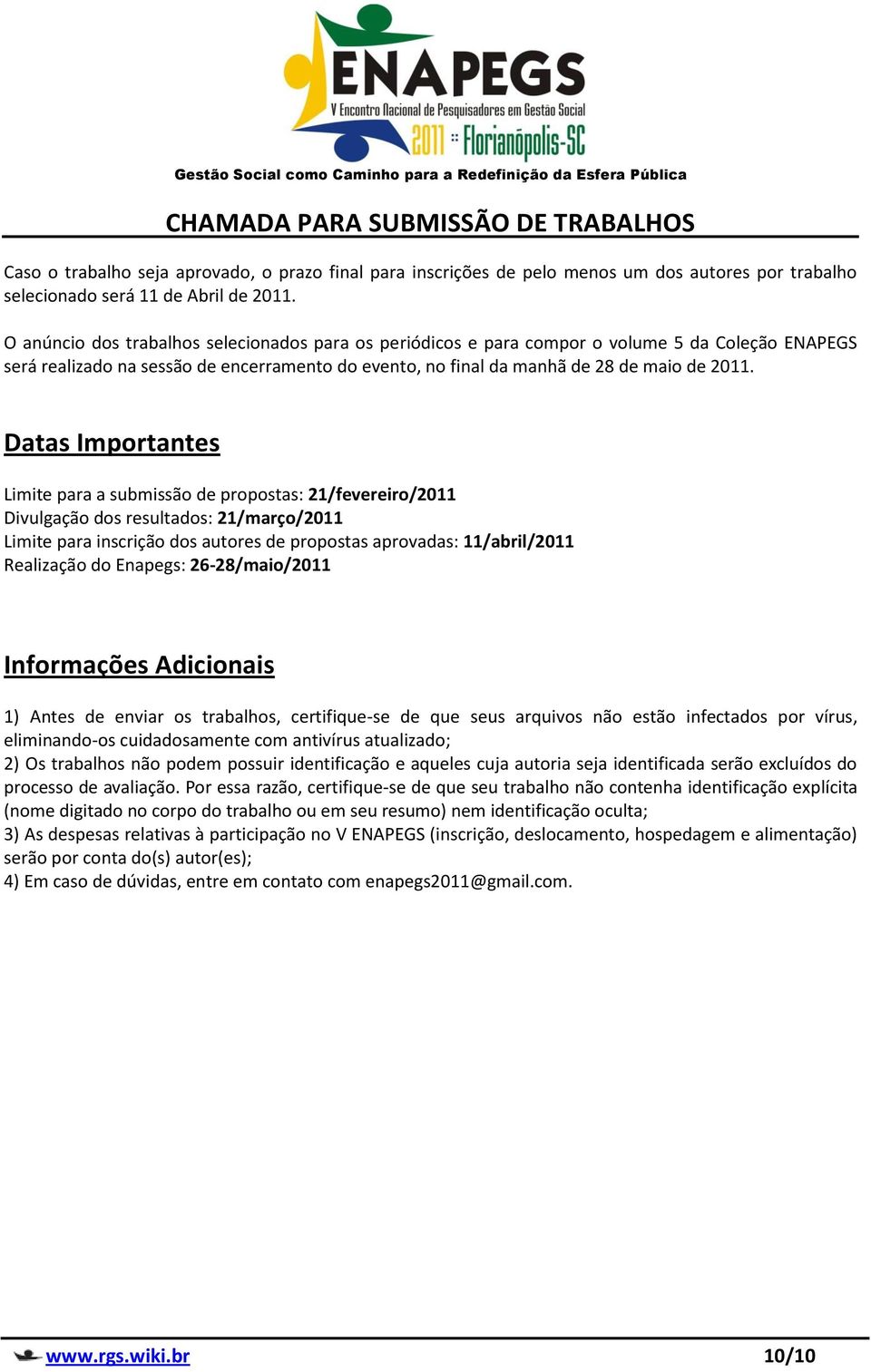 Datas Importantes Limite para a submissão de propostas: 21/fevereiro/2011 Divulgação dos resultados: 21/março/2011 Limite para inscrição dos autores de propostas aprovadas: 11/abril/2011 Realização