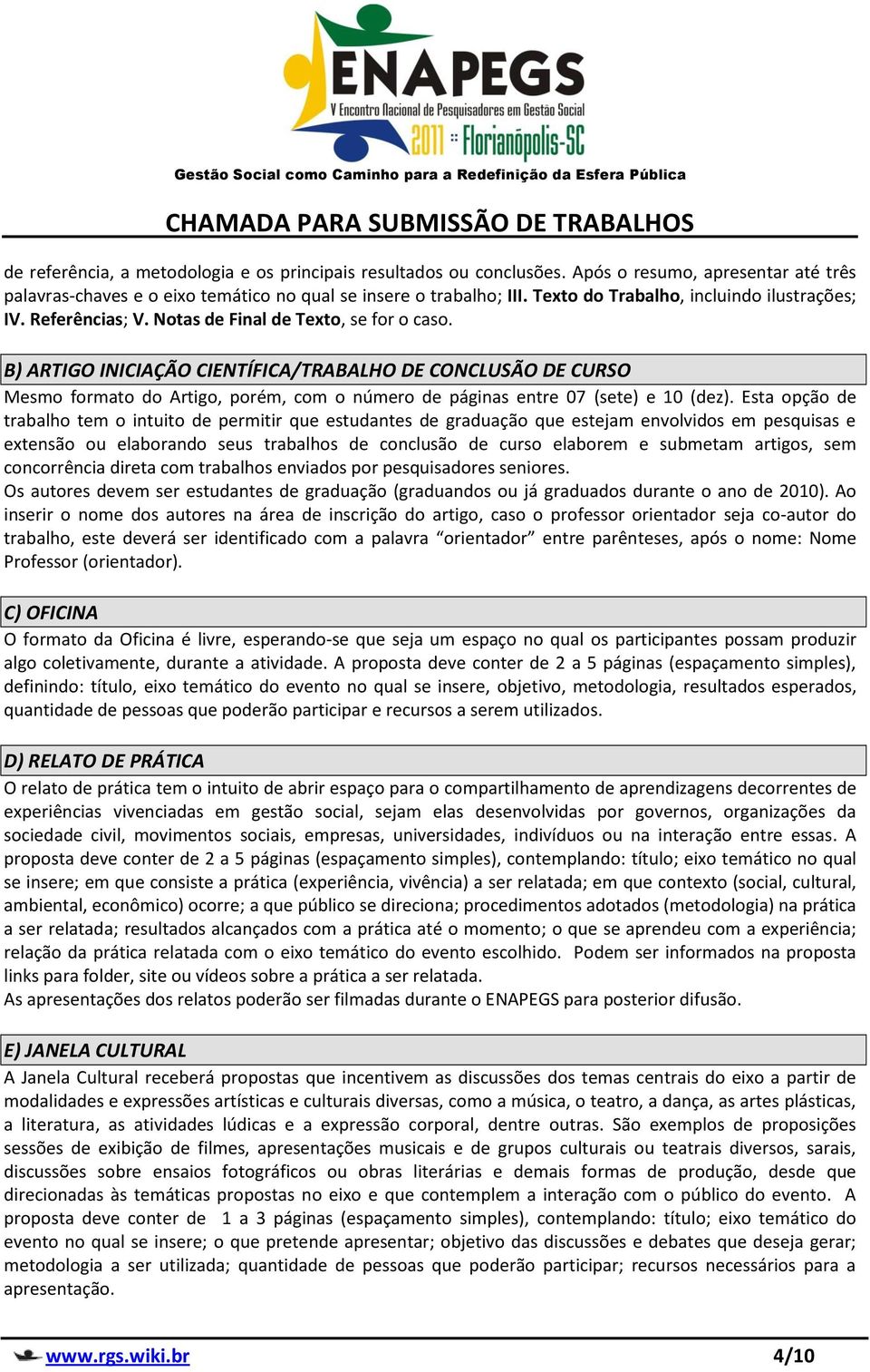 B) ARTIGO INICIAÇÃO CIENTÍFICA/TRABALHO DE CONCLUSÃO DE CURSO Mesmo formato do Artigo, porém, com o número de páginas entre 07 (sete) e 10 (dez).