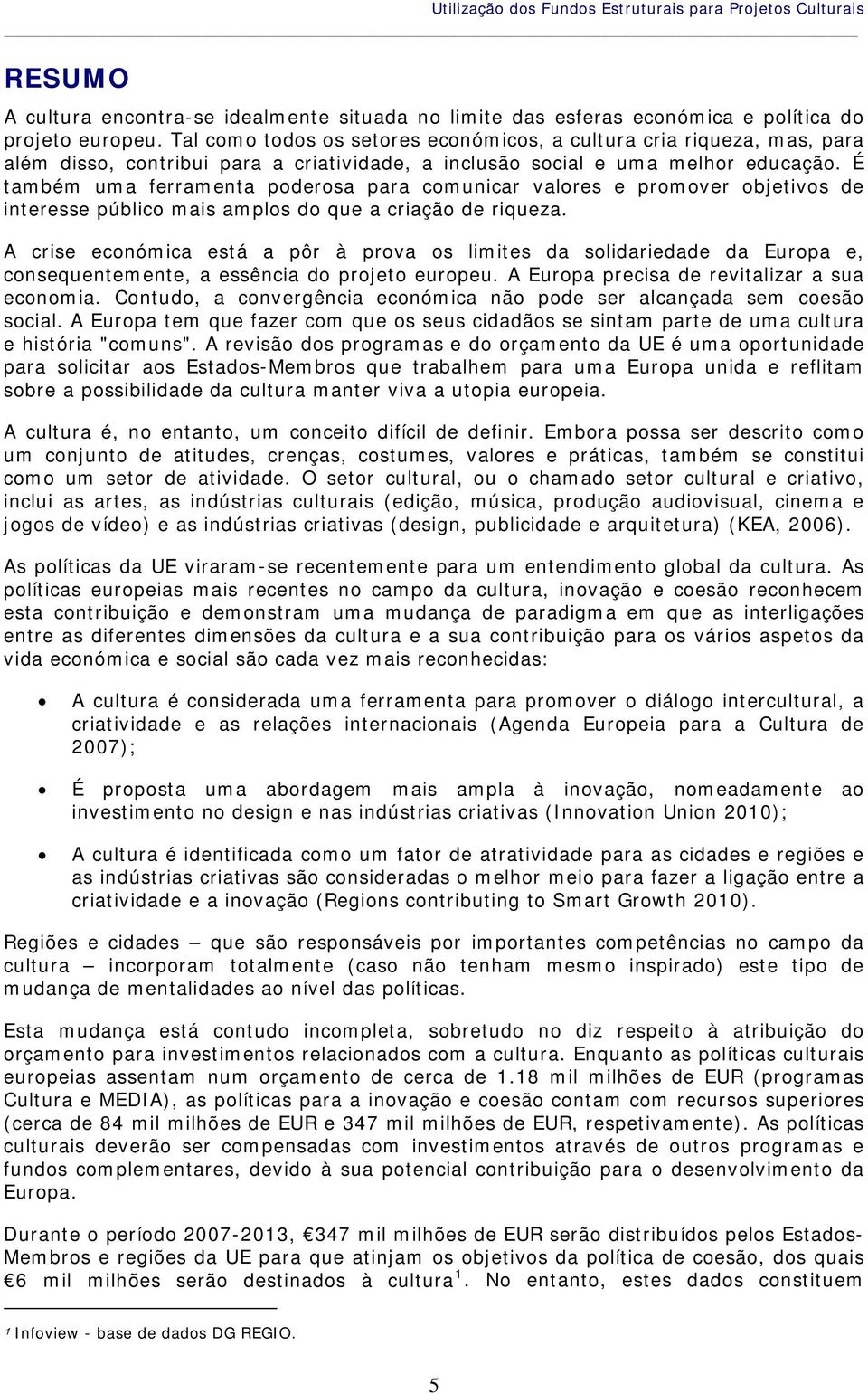 É também uma ferramenta poderosa para comunicar valores e promover objetivos de interesse público mais amplos do que a criação de riqueza.