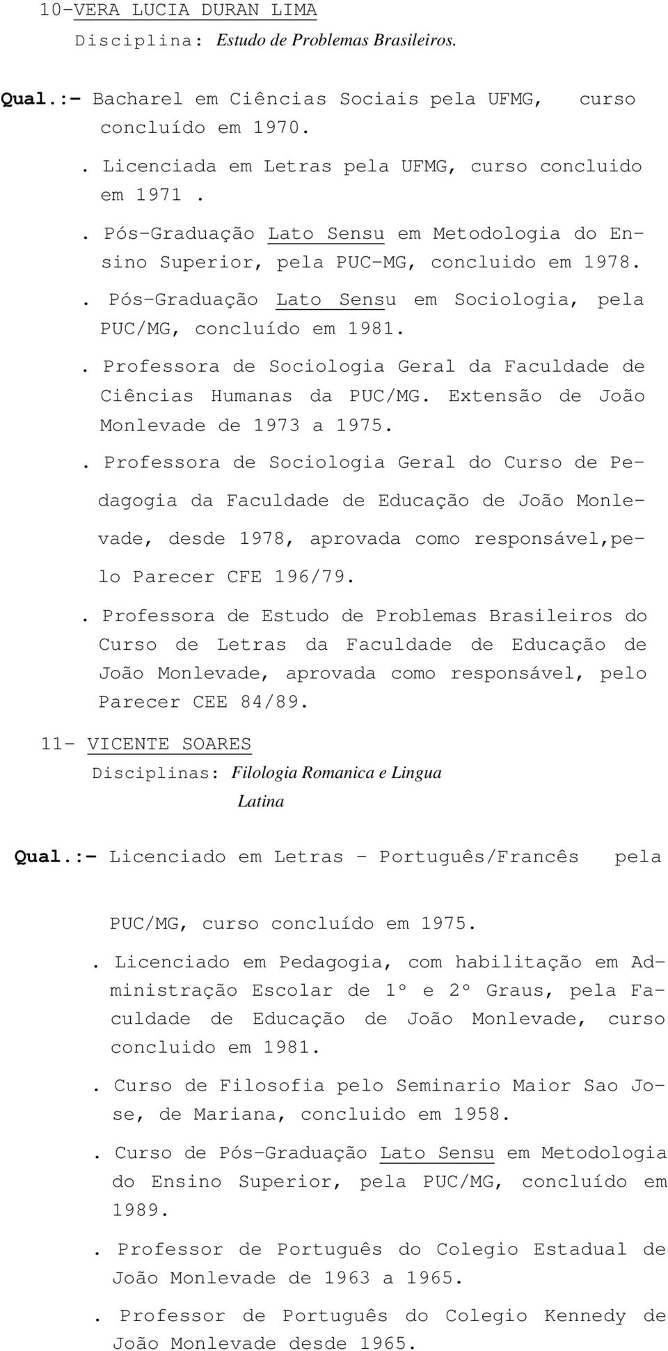 . Professora de Sociologia Geral da Faculdade de Ciências Humanas da PUC/MG. Extensão de João Monlevade de 1973 a 1975.