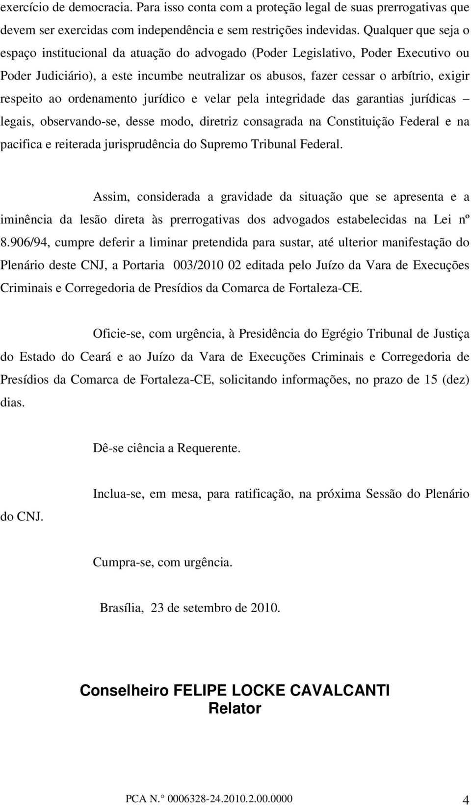 respeito ao ordenamento jurídico e velar pela integridade das garantias jurídicas legais, observando-se, desse modo, diretriz consagrada na Constituição Federal e na pacifica e reiterada