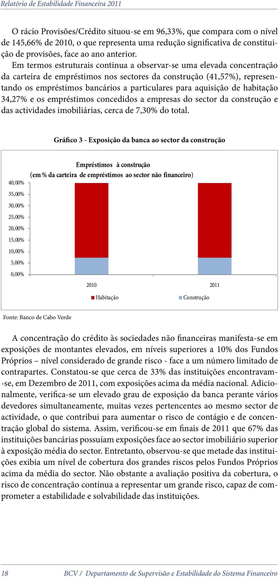 aquisição de habitação 34,27% e os empréstimos concedidos a empresas do sector da construção e das actividades imobiliárias, cerca de 7,30% do total.