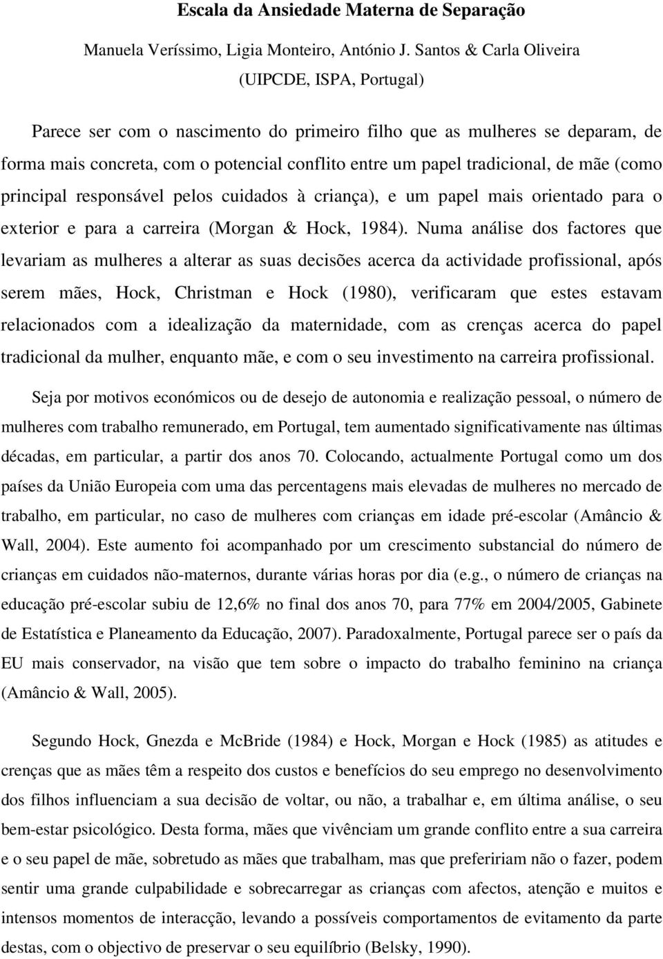 de mãe (como principal responsável pelos cuidados à criança), e um papel mais orientado para o exterior e para a carreira (Morgan & Hock, 1984).