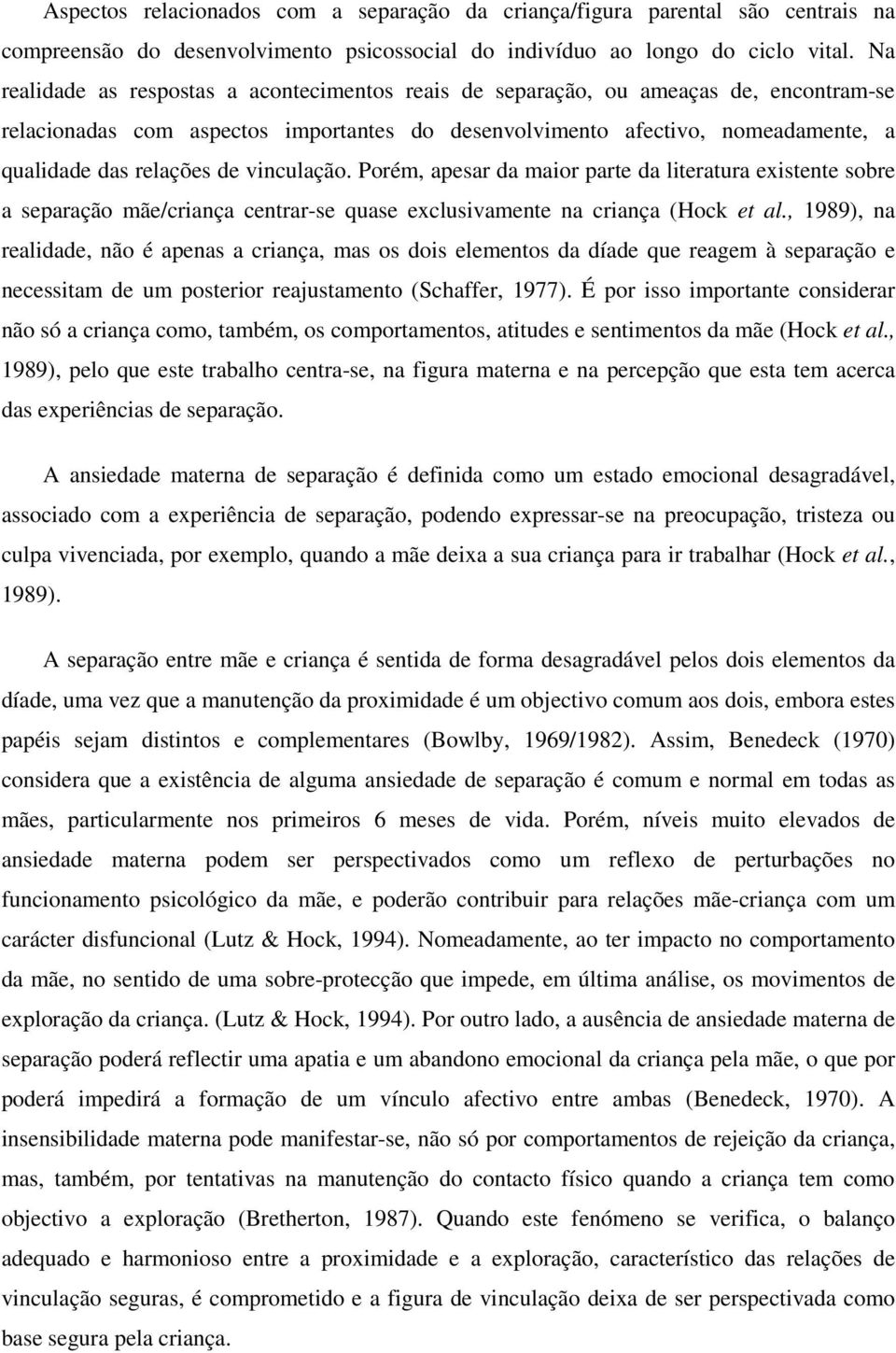 vinculação. Porém, apesar da maior parte da literatura existente sobre a separação mãe/criança centrar-se quase exclusivamente na criança (Hock et al.